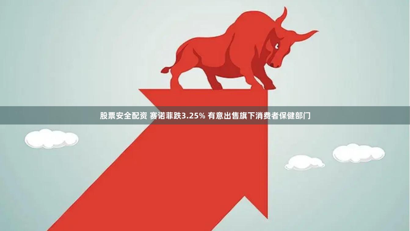 股票安全配资 赛诺菲跌3.25% 有意出售旗下消费者保健部门